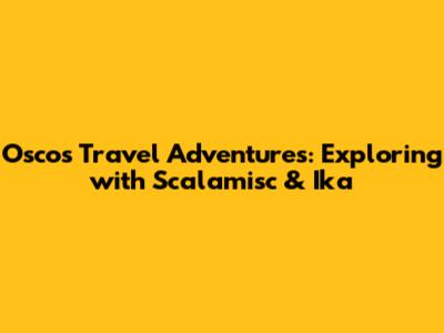 Osco's Travel Adventures: Exploring with Scalamisc & Ika