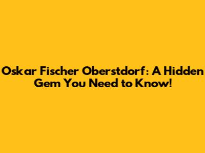 Oskar Fischer Oberstdorf: A Hidden Gem You Need to Know!