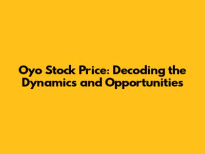 Oyo Stock Price: Decoding the Dynamics and Opportunities