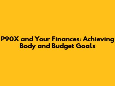 P90X and Your Finances: Achieving Body and Budget Goals