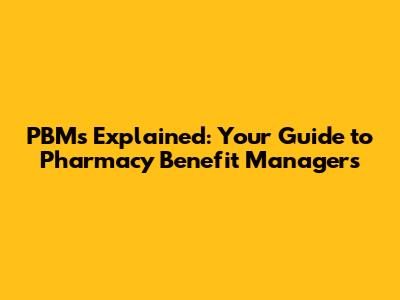 PBMs Explained: Your Guide to Pharmacy Benefit Managers