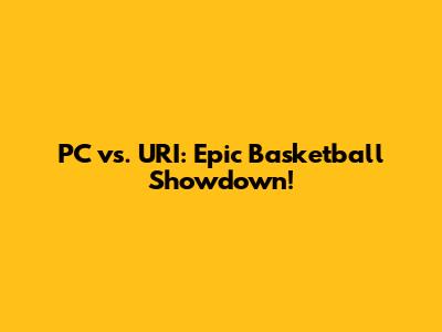 PC vs. URI: Epic Basketball Showdown!