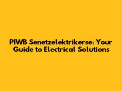 PIWB Senetzelektrikerse: Your Guide to Electrical Solutions