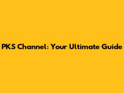 PKS Channel: Your Ultimate Guide