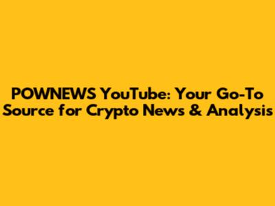 POWNEWS YouTube: Your Go-To Source for Crypto News & Analysis
