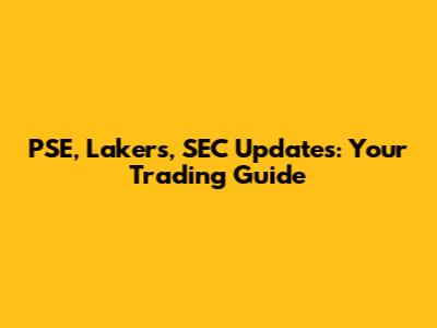 PSE, Lakers, SEC Updates: Your Trading Guide