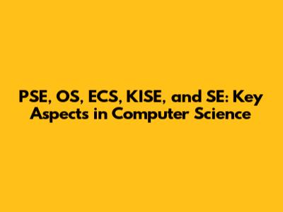 PSE, OS, ECS, KISE, and SE: Key Aspects in Computer Science