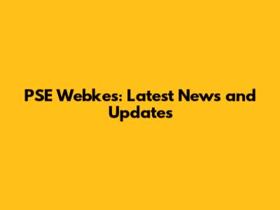 PSE Webkes: Latest News and Updates
