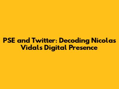 PSE and Twitter: Decoding Nicolas Vidal's Digital Presence