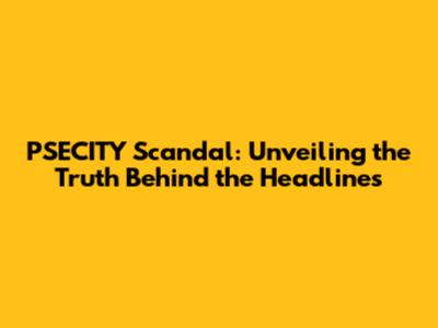 PSECITY Scandal: Unveiling the Truth Behind the Headlines