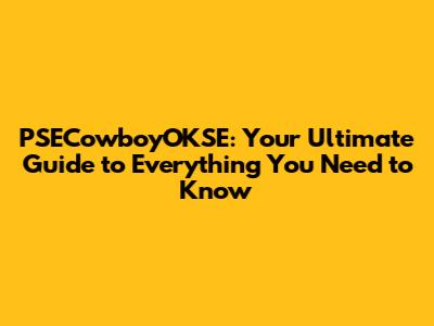PSECowboyOKSE: Your Ultimate Guide to Everything You Need to Know