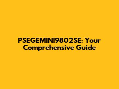 PSEGEMINI9802SE: Your Comprehensive Guide