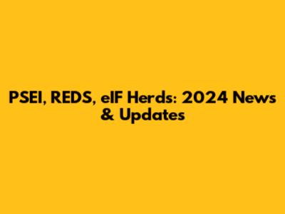 PSEI, REDS, eIF Herds: 2024 News & Updates