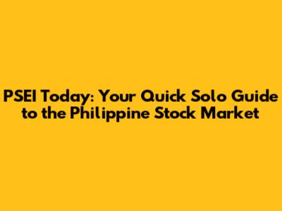 PSEI Today: Your Quick Solo Guide to the Philippine Stock Market