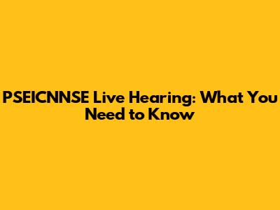 PSEICNNSE Live Hearing: What You Need to Know