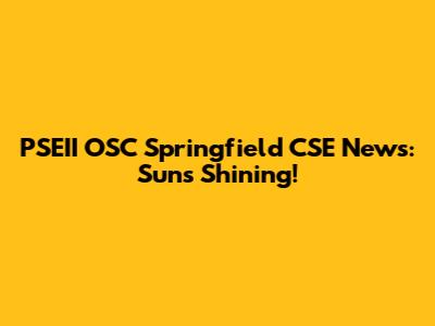 PSEII OSC Springfield CSE News: Sun's Shining!