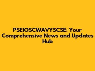PSEIOSCWAVYSCSE: Your Comprehensive News and Updates Hub