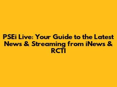 PSEi Live: Your Guide to the Latest News & Streaming from iNews & RCTI
