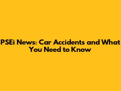 PSEi News: Car Accidents and What You Need to Know