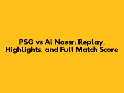 PSG vs Al Nassr: Replay, Highlights, and Full Match Score
