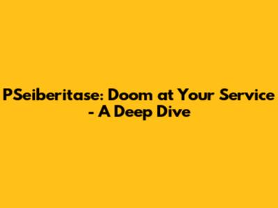PSeiberitase: Doom at Your Service - A Deep Dive