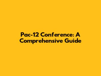 Pac-12 Conference: A Comprehensive Guide