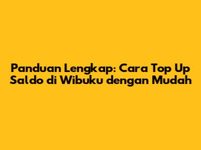 Panduan Lengkap: Cara Top Up Saldo di Wibuku dengan Mudah