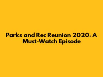 Parks and Rec Reunion 2020: A Must-Watch Episode