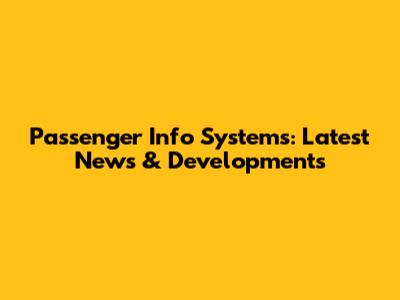 Passenger Info Systems: Latest News & Developments
