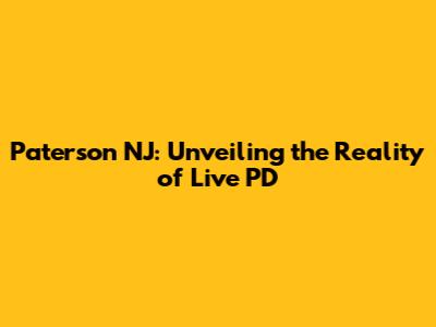 Paterson NJ: Unveiling the Reality of Live PD