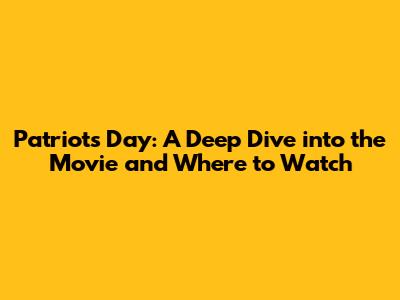 Patriots Day: A Deep Dive into the Movie and Where to Watch