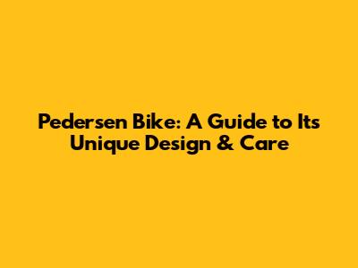 Pedersen Bike: A Guide to Its Unique Design & Care