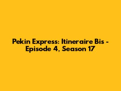 Pekin Express: Itineraire Bis - Episode 4, Season 17