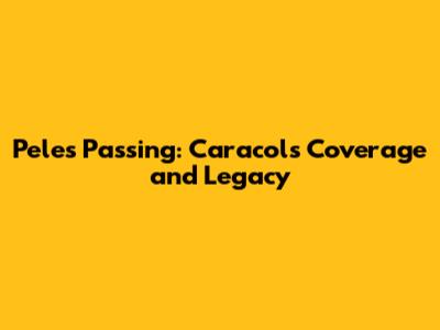 Pele's Passing: Caracol's Coverage and Legacy