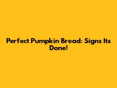 Perfect Pumpkin Bread: Signs It's Done!