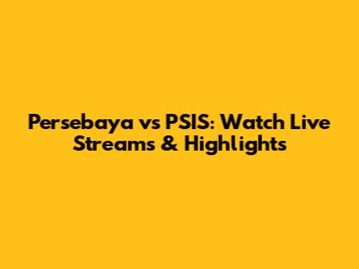 Persebaya vs PSIS: Watch Live Streams & Highlights