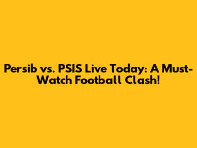 Persib vs. PSIS Live Today: A Must-Watch Football Clash!