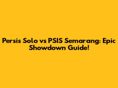 Persis Solo vs PSIS Semarang: Epic Showdown Guide!