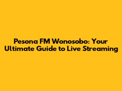 Pesona FM Wonosobo: Your Ultimate Guide to Live Streaming