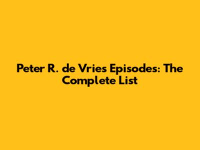 Peter R. de Vries Episodes: The Complete List