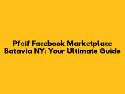 Pfeif Facebook Marketplace Batavia NY: Your Ultimate Guide
