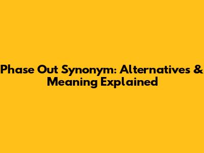 Phase Out Synonym: Alternatives & Meaning Explained
