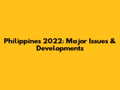 Philippines 2022: Major Issues & Developments