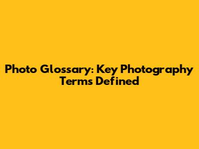 Photo Glossary: Key Photography Terms Defined