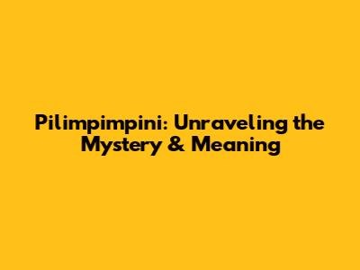 Pilimpimpini: Unraveling the Mystery & Meaning