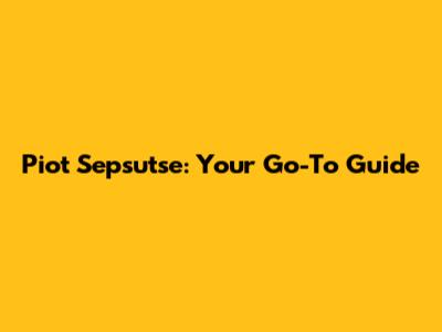 Piot Sepsutse: Your Go-To Guide