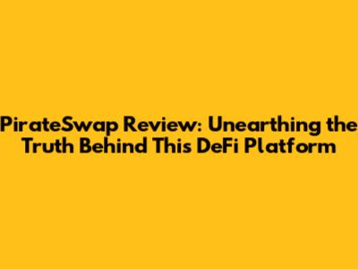 PirateSwap Review: Unearthing the Truth Behind This DeFi Platform