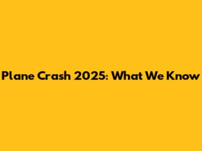 Plane Crash 2025: What We Know