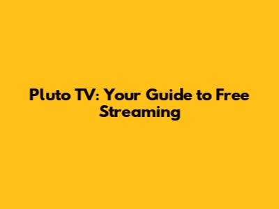 Pluto TV: Your Guide to Free Streaming