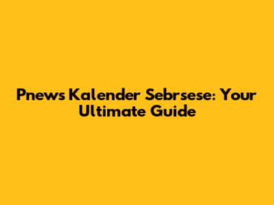 Pnews Kalender Sebrsese: Your Ultimate Guide